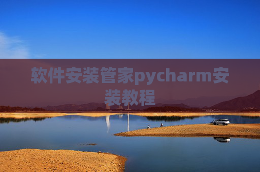 软件安装管家pycharm安装教程 软件安装管家pycharm安装教程